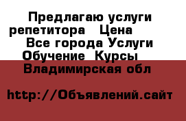 Предлагаю услуги репетитора › Цена ­ 1 000 - Все города Услуги » Обучение. Курсы   . Владимирская обл.